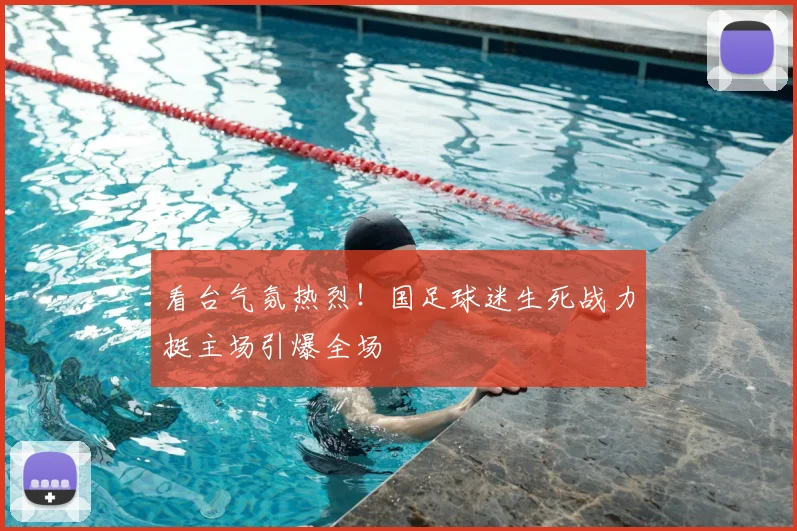 看台气氛热烈！国足球迷生死战力挺主场引爆全场