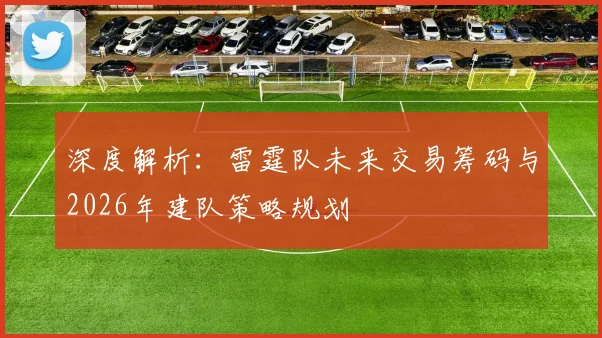 深度解析：雷霆队未来交易筹码与2026年建队策略规划