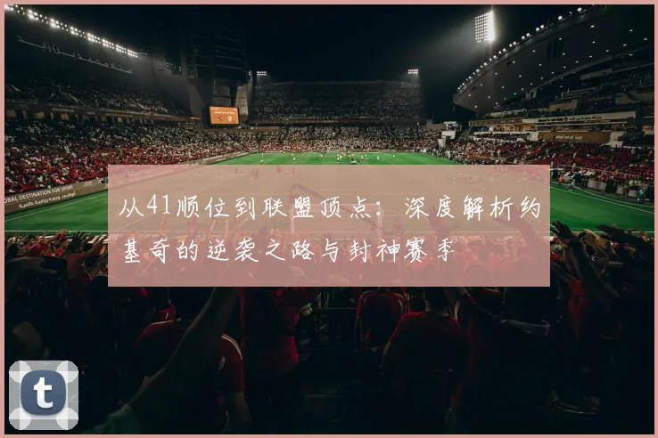 从41顺位到联盟顶点：深度解析约基奇的逆袭之路与封神赛季