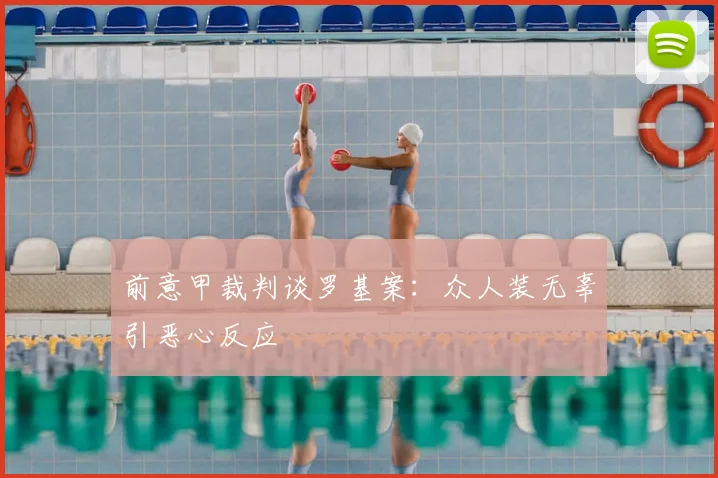 前意甲裁判谈罗基案：众人装无辜引恶心反应